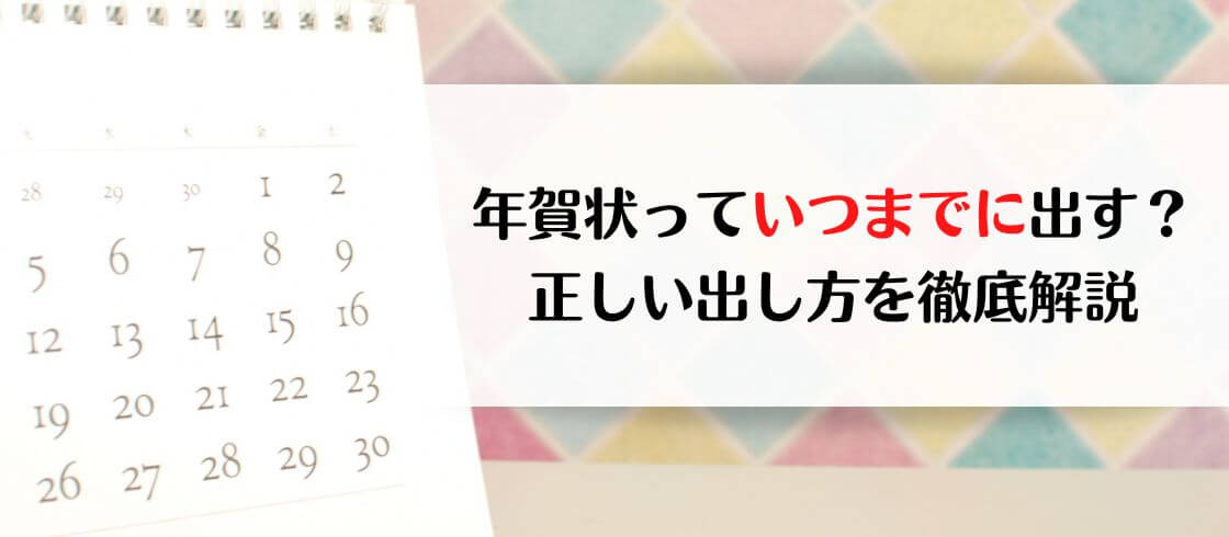 年賀状っていつまでに出す? 正しい出し方を徹底解説