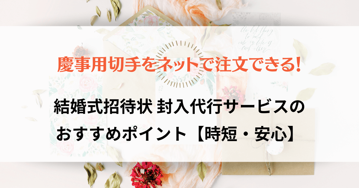 慶事用切手をネットで注文できる!結婚式招待状 封入代行サービスのおすすめポイント【時短・安心】