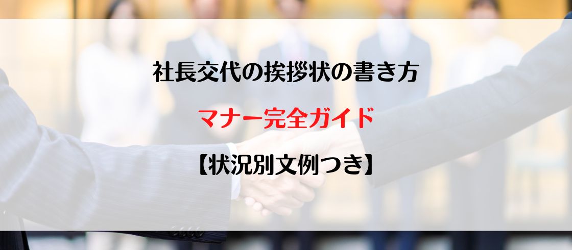 社長交代の挨拶状の書き方・マナー完全ガイド【状況別文例つき】