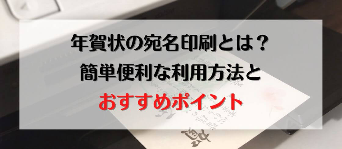 年賀状の宛名印刷サービスとは？　簡単便利な利用方法とおすすめポイント