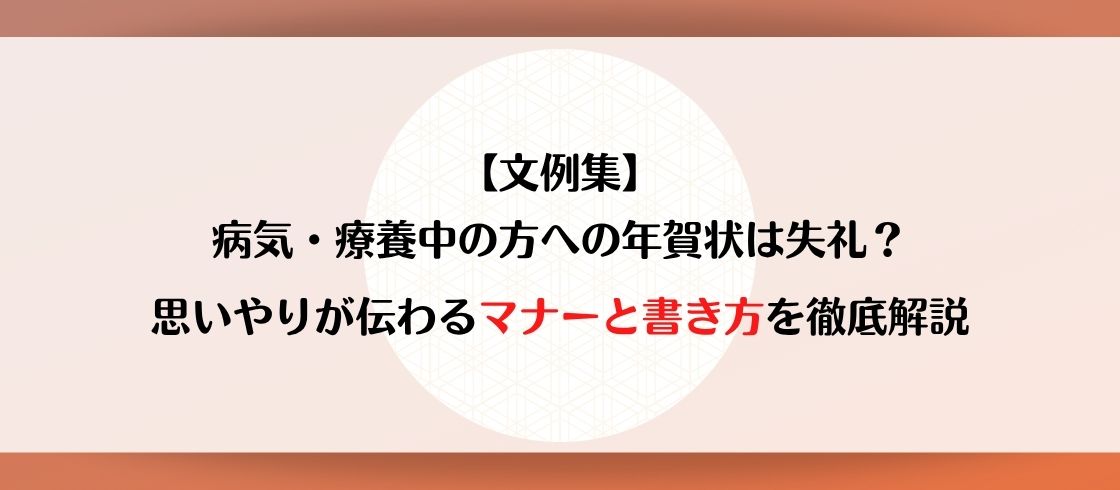 【文例集】病気・療養中の方への年賀状は失礼？思いやりが伝わるマナーと書き方を徹底解説